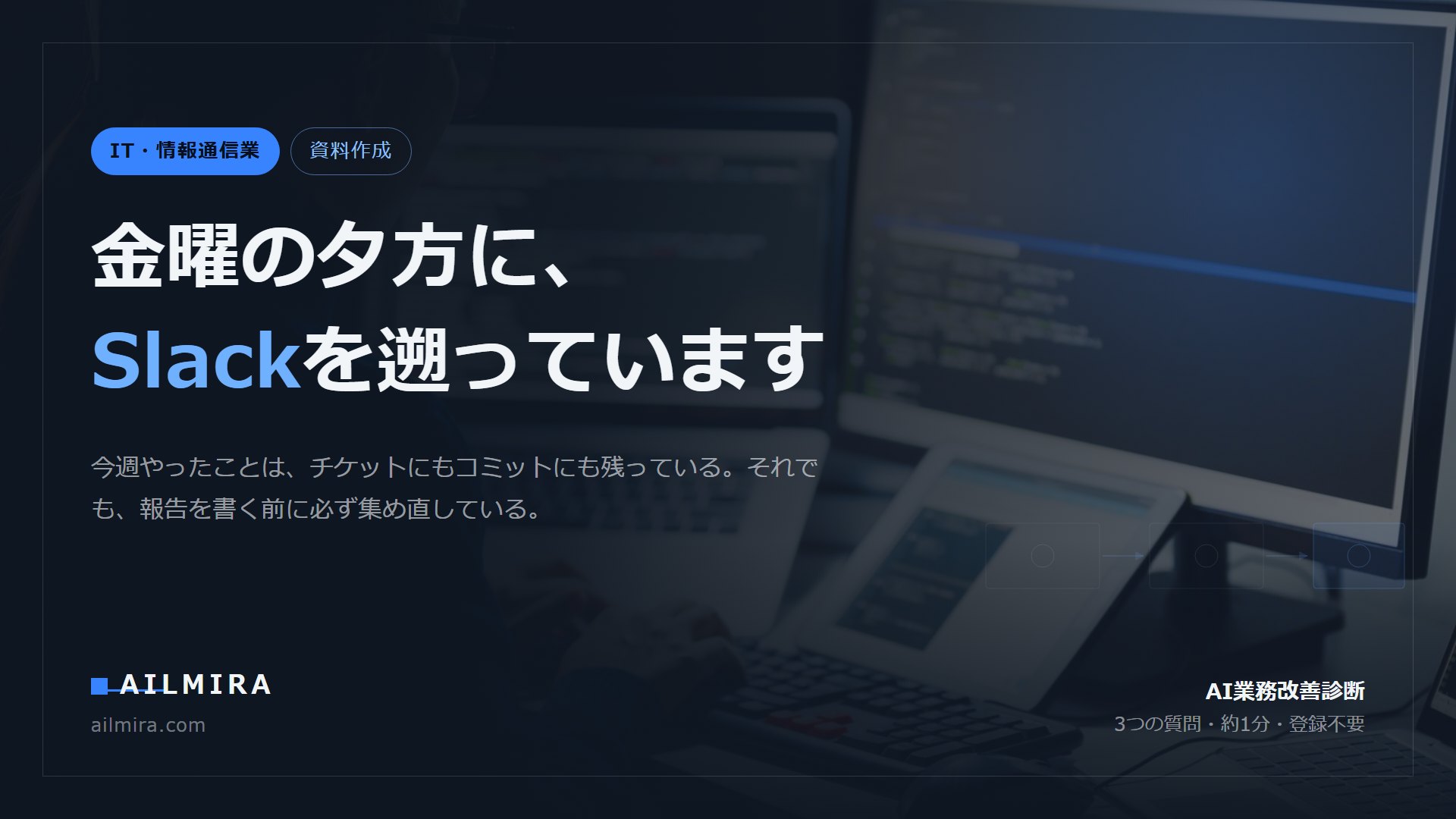 金曜の夕方に、Slackを遡っています、という記事のアイキャッチ。開発チームの議事録・週次報告・社内ドキュメントに時間がかかる構造を扱う。